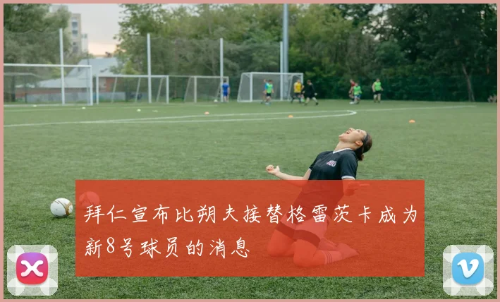 拜仁宣布比朔夫接替格雷茨卡成为新8号球员的消息